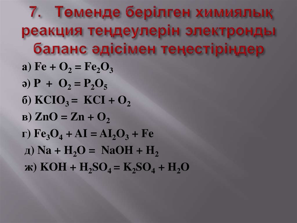  7.   Төменде берілген химиялық реакция теңдеулерін электронды баланс әдісімен теңестіріңдер