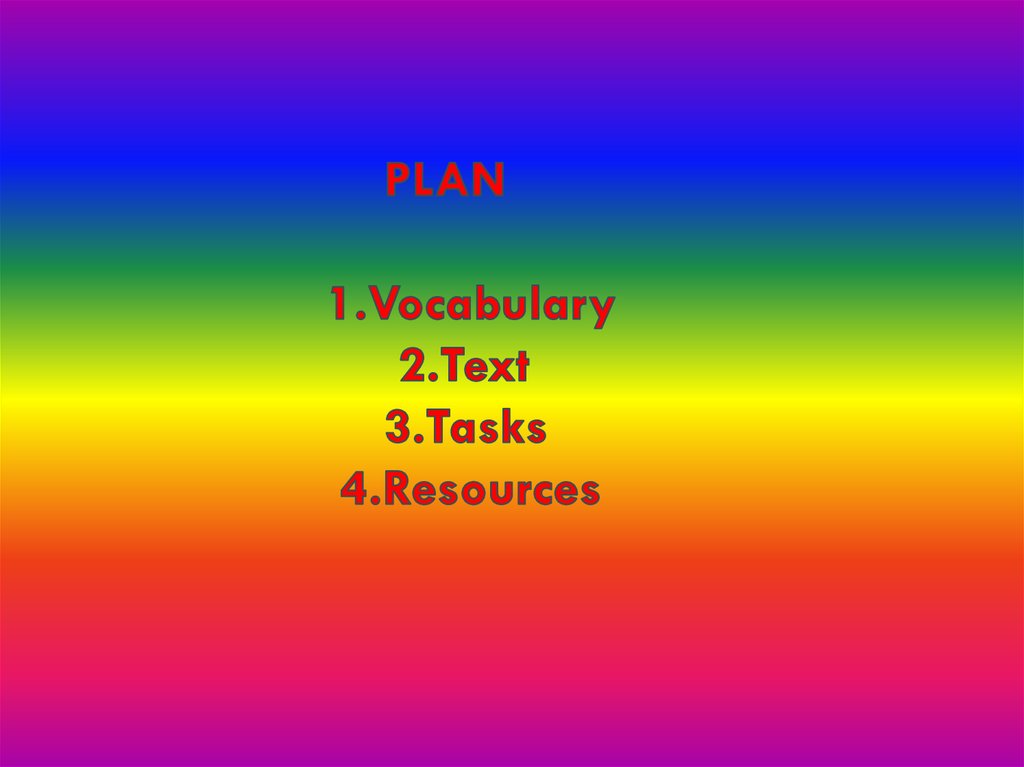 PLAN 1.Vocabulary  2.Text  3.Tasks  4.Resources