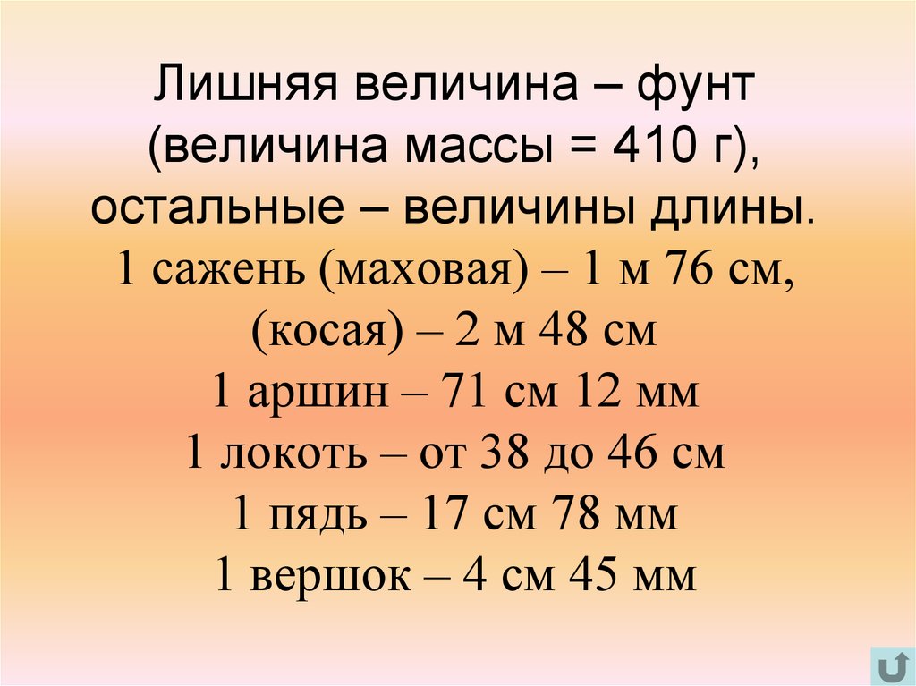 Лишняя величина – фунт (величина массы = 410 г), остальные – величины длины. 1 сажень (маховая) – 1 м 76 см, (косая) – 2 м 48
