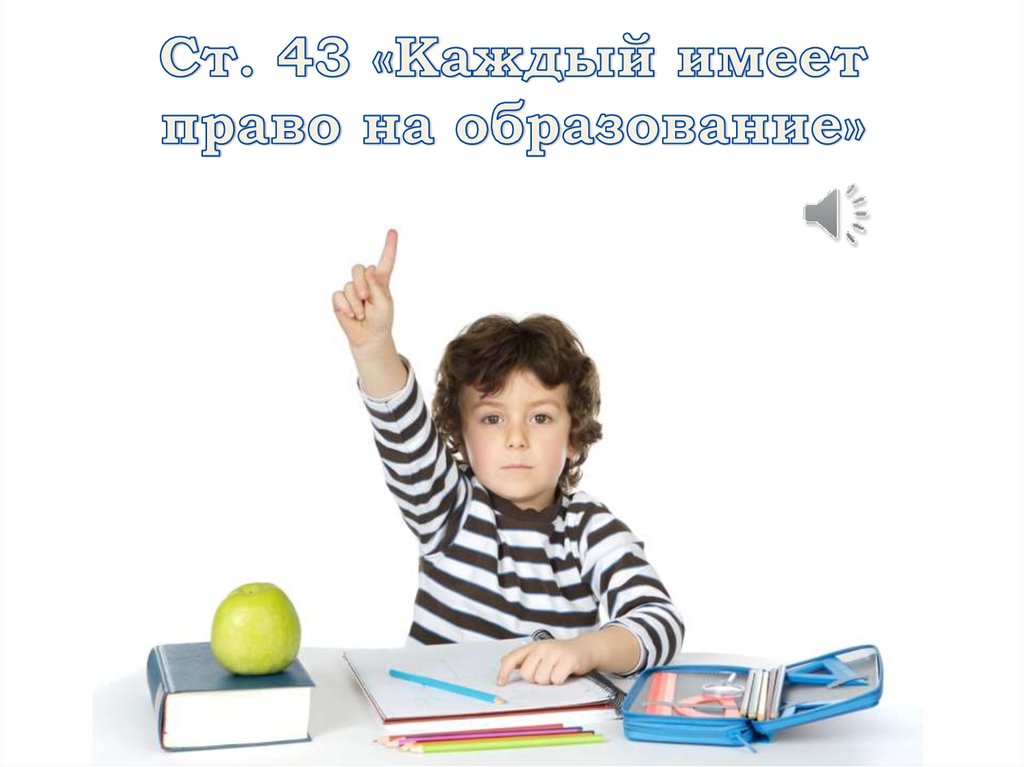 Ст. 43 «Каждый имеет право на образование»