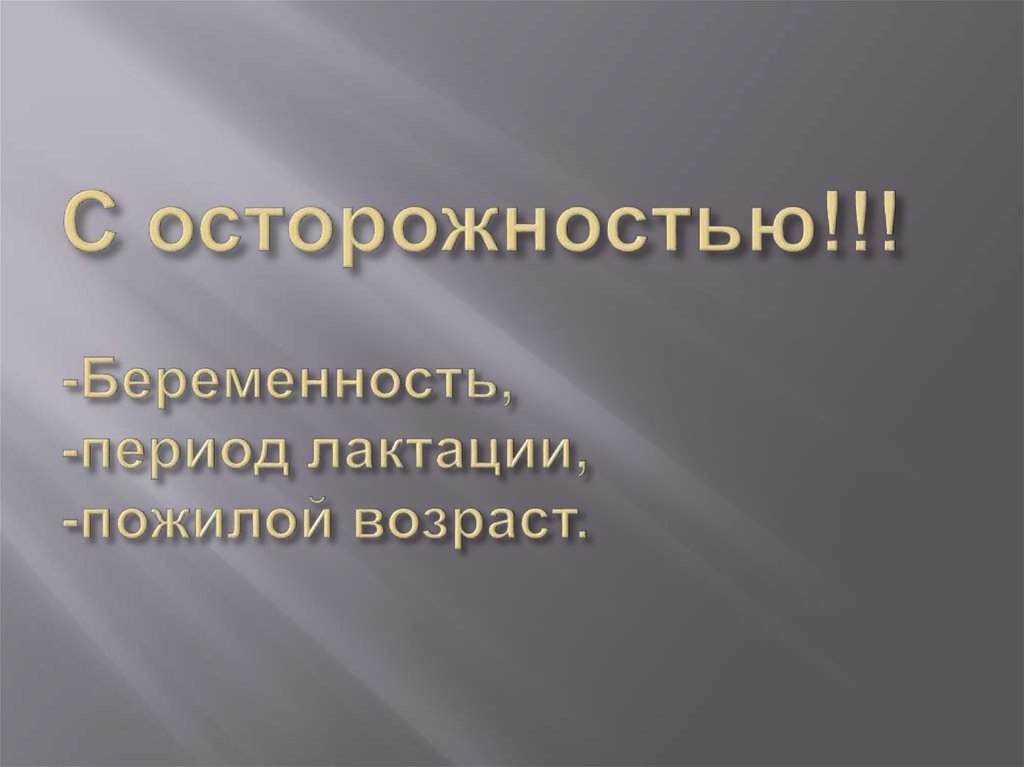 C осторожностью!!! -Беременность, -период лактации, -пожилой возраст.
