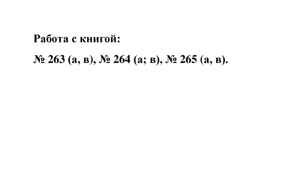 Работа с книгой: № 263 (а, в), № 264 (а; в), № 265 (а, в).