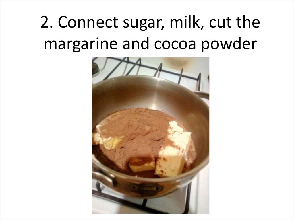 2. Connect sugar, milk, cut the margarine and cocoa powder