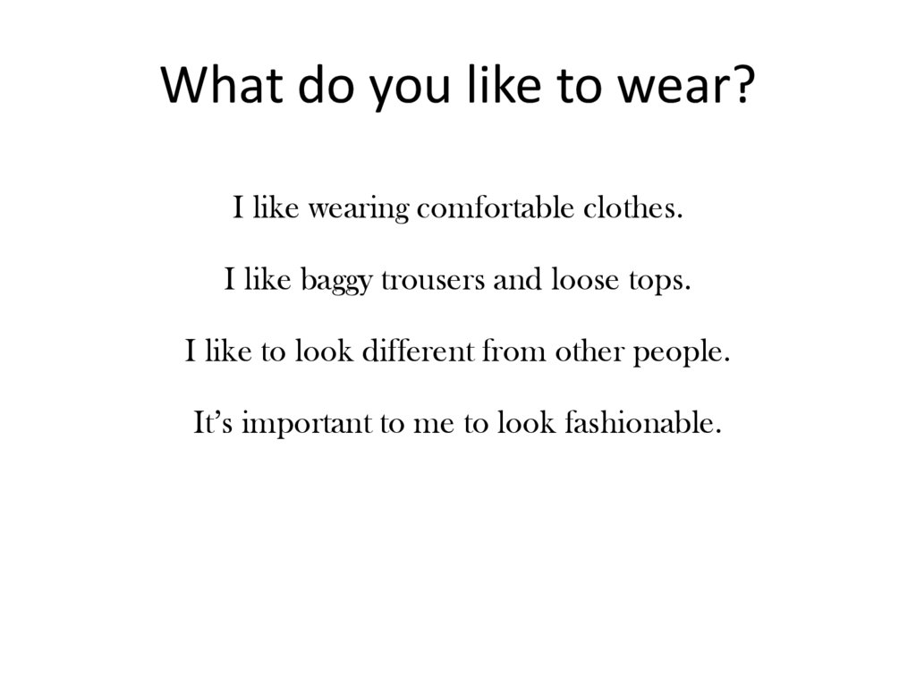 What they like wear. I like wearing comfortable clothes. What clothes do you Wear at the weekend ответ. Say what clothes you like to Wear and why. What kind of clothes do you like что ответить.