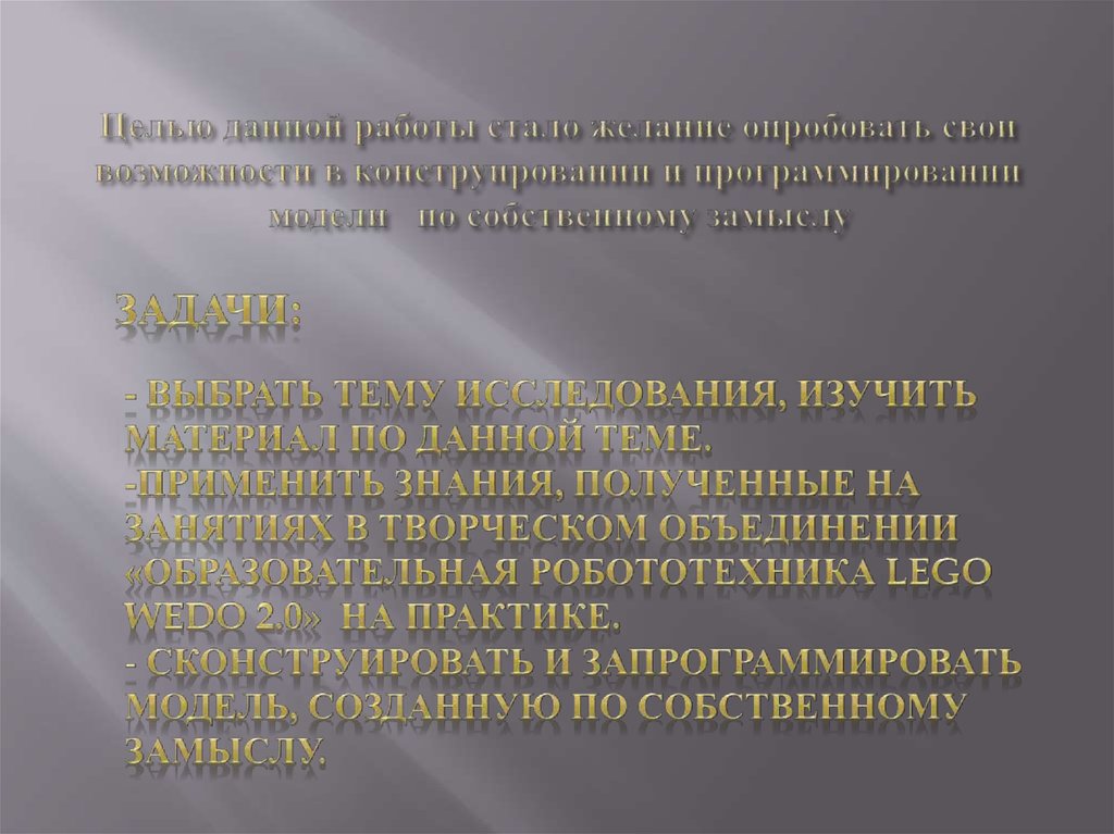 Целью данной работы стало желание опробовать свои возможности в конструировании и программировании модели по собственному