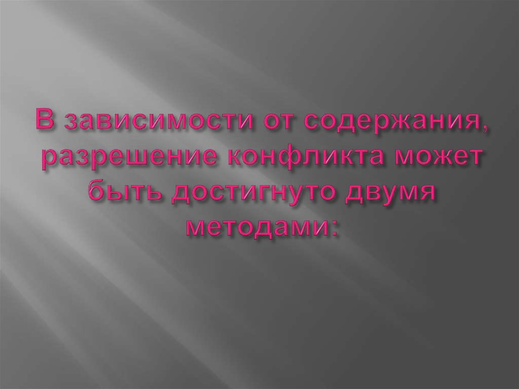 В зависимости от содержания, разрешение конфликта может быть достигнуто двумя методами: