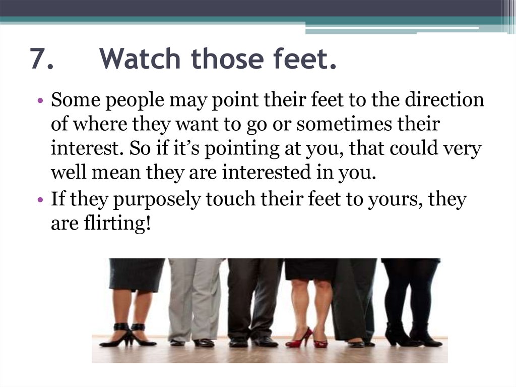 7.     Watch those feet.