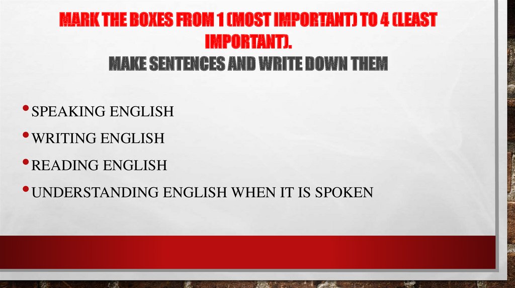 Mark the boxes from 1 (most important) to 4 (least important). Make sentences and write down them