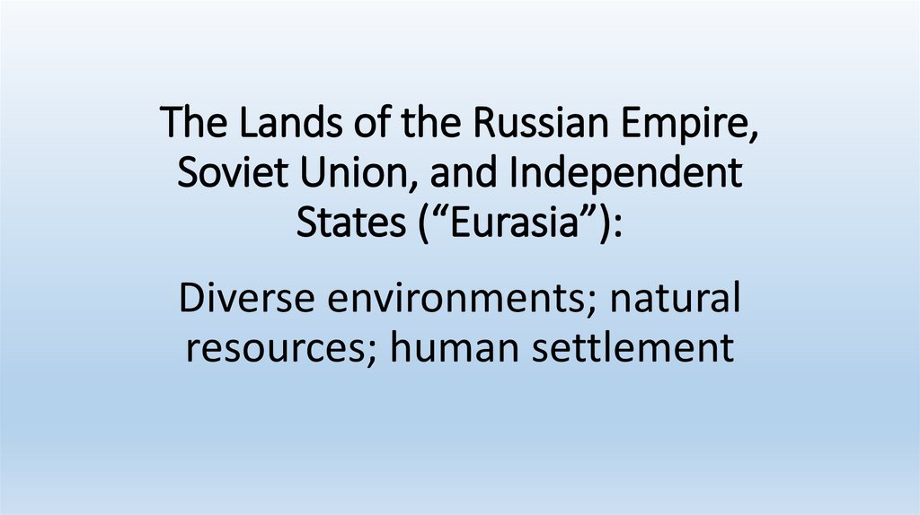 The Lands of the Russian Empire, Soviet Union, and Independent States (“Eurasia”):