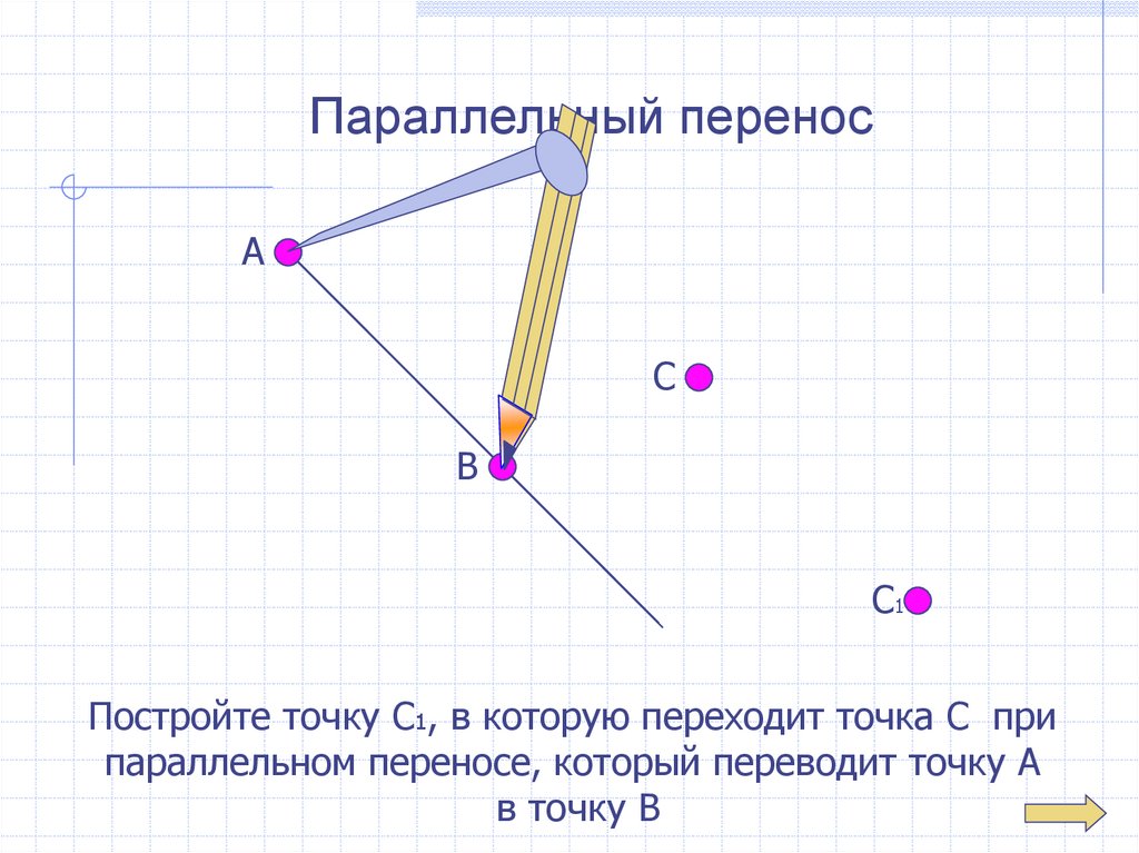 20 точка 1. Параллельный перенос переводит точку. При параллельном переносе точка а. Постройте точку с1 в которую переходит точка с. Существование и единственность параллельного переноса.