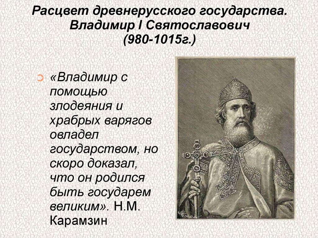 Расцвет руси. Владимир 1 Святославович 980- 1015. Владимир Святославович (980–1015) кличка. Владимир Светославович 1015. Расцвет древнерусского государства.