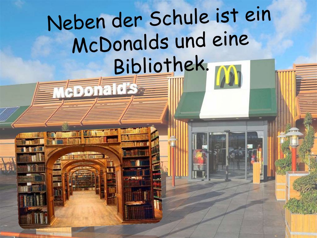 Neben der Schule ist ein McDonalds und eine Bibliothek.