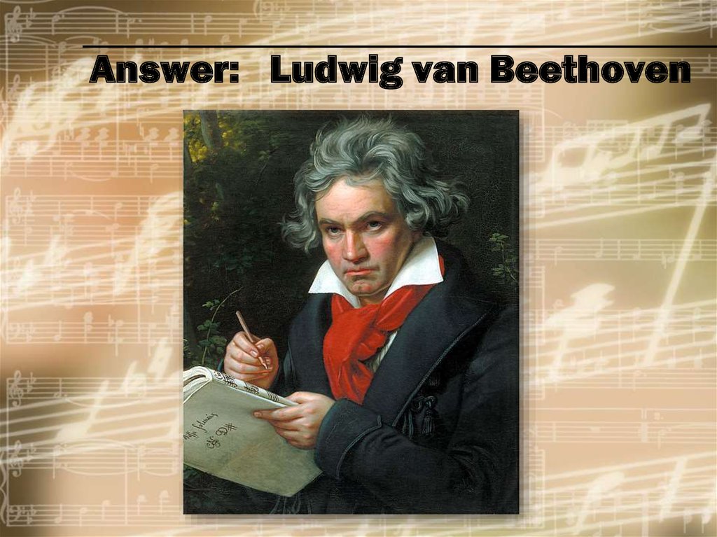 Answer: Ludwig van Beethoven
