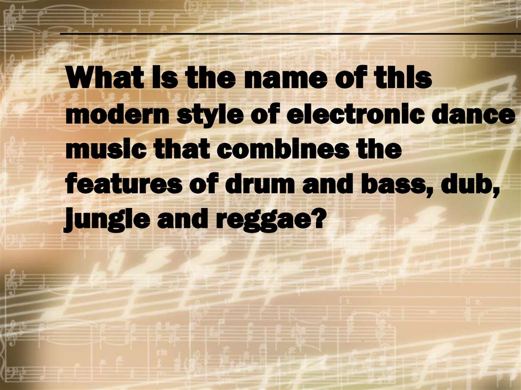 What is the name of this modern style of electronic dance music that combines the features of drum and bass, dub, jungle and