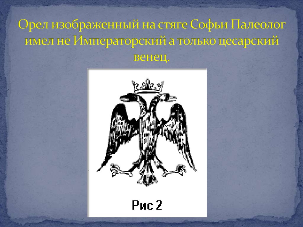 Орел изображенный на стяге Софьи Палеолог имел не Императорский а только цесарский венец.
