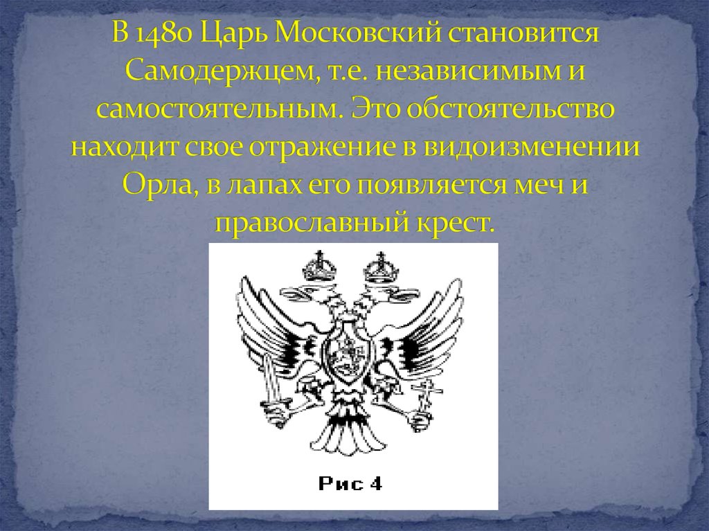 В 1480 Царь Московский становится Самодержцем, т.е. независимым и самостоятельным. Это обстоятельство находит свое отражение в