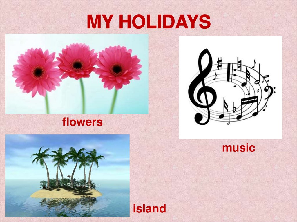 My Holidays презентация 2 класс. My Holidays 2 класс. Цветок музыка 2 класс английский. Музыка и цветы по английски.