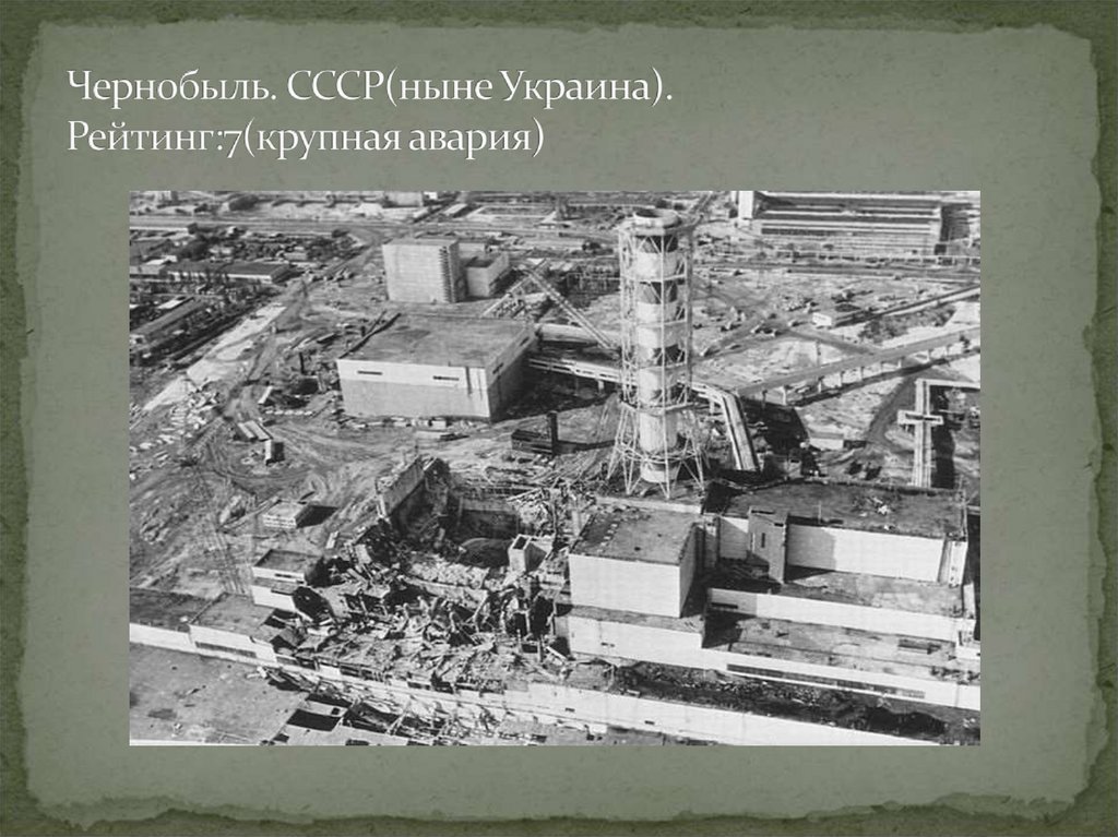 Чернобыль. СССР(ныне Украина). Рейтинг:7(крупная авария)