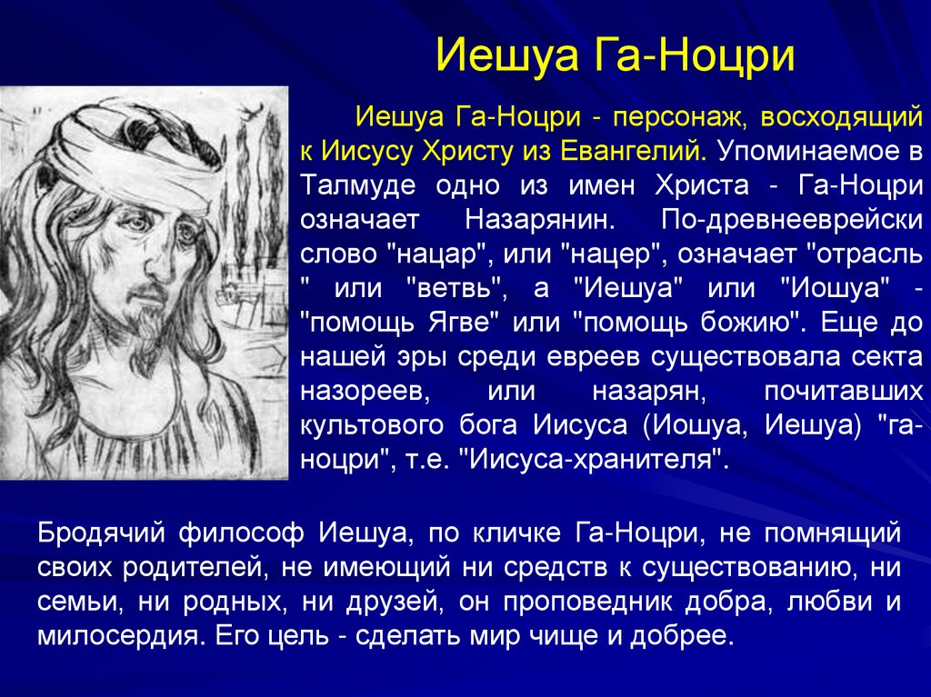 Иешуа Га-Ноцри - персонаж, восходящий к Иисусу Христу из Евангелий. Упоминаемое в Талмуде одно из имен Христа - Га-Ноцри