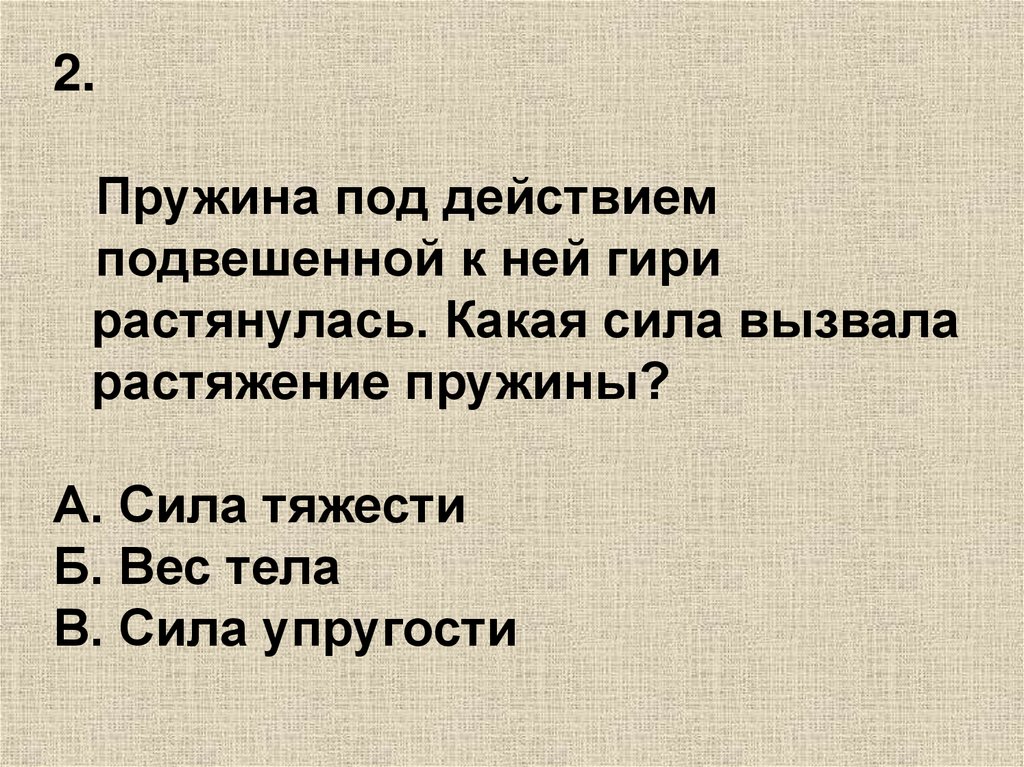 Вызвать силу. Какая сила вызвала растяжение пружины. Сила упругости гири подвешенной на пружине. Под действием какой силы. Растяжение пружины под действием силы.