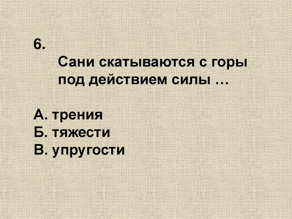 Тест по теме сила. Сани скатываются с горы под действием силы. Сани, скатившись с горы, останавливаются за счёт силы:. Тест по теме сила упругости. Какая сила удерживает Спутник.