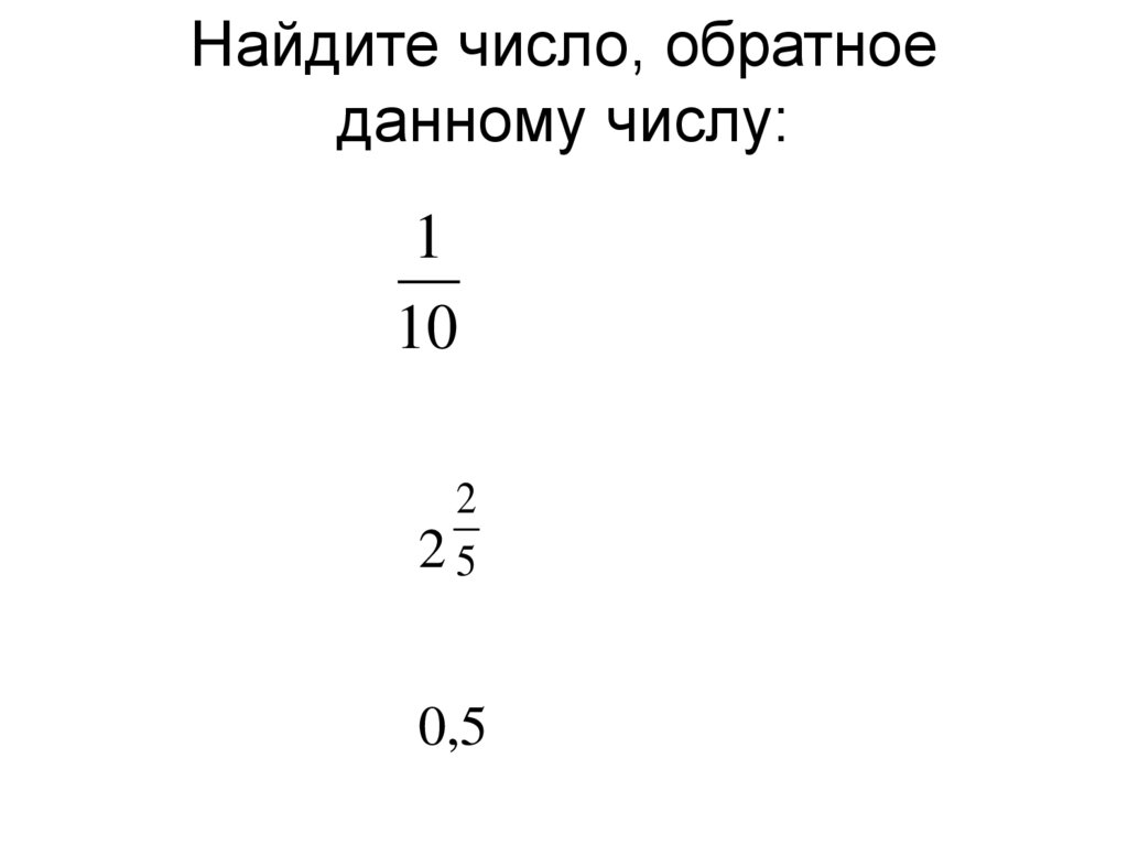 Число обратное 1 6. Найдите число обратное. Найдите число обратное числу. Найдите число обратное данному. Число обратное данному числу.