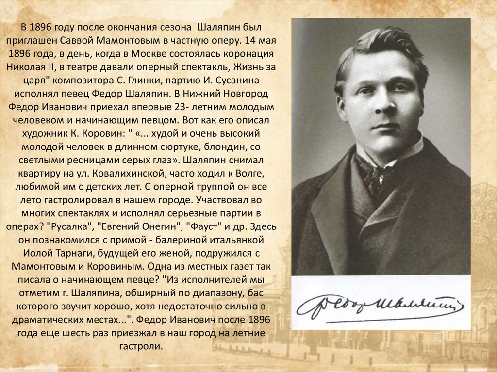 В 1896 году после окончания сезона Шаляпин был приглашен Саввой Мамонтовым в частную оперу. 14 мая 1896 года, в день, когда в