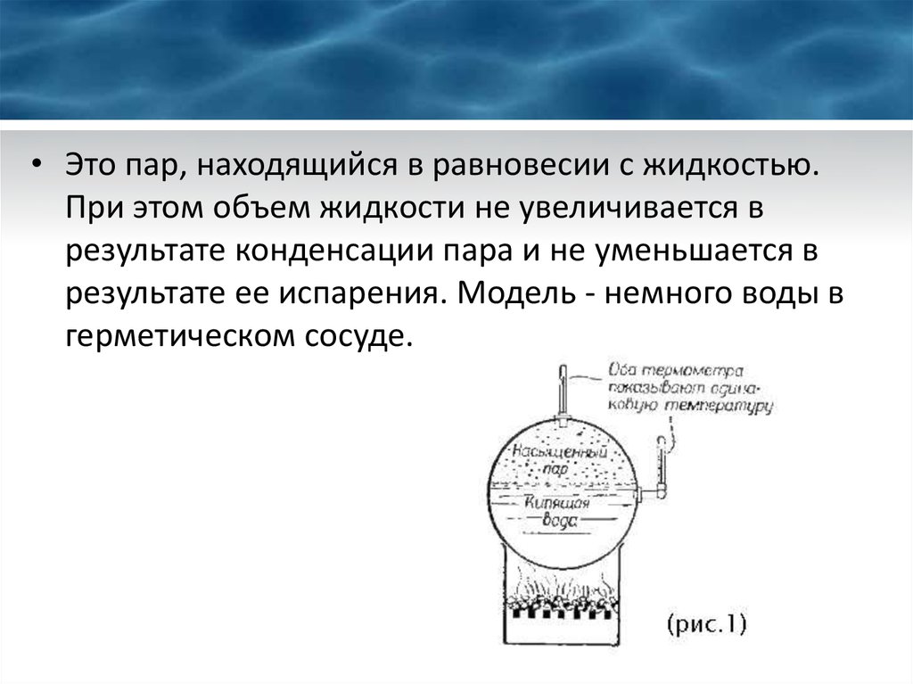 Получение пара. Пар. Пар находящийся в равновесии с жидкостью. Пересыщенный пар. Уровень жидкости для ненасыщенного пара.