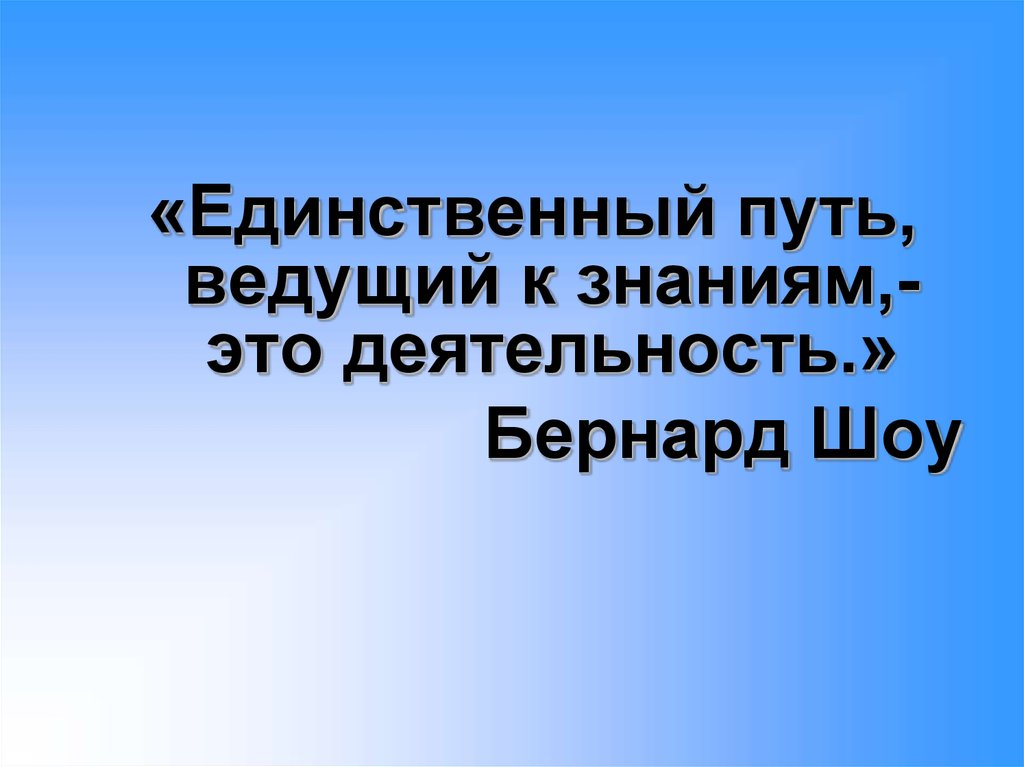 Деятельность единственный. Единственный путь ведущий к знанию это деятельность Автор. Единственный путь.