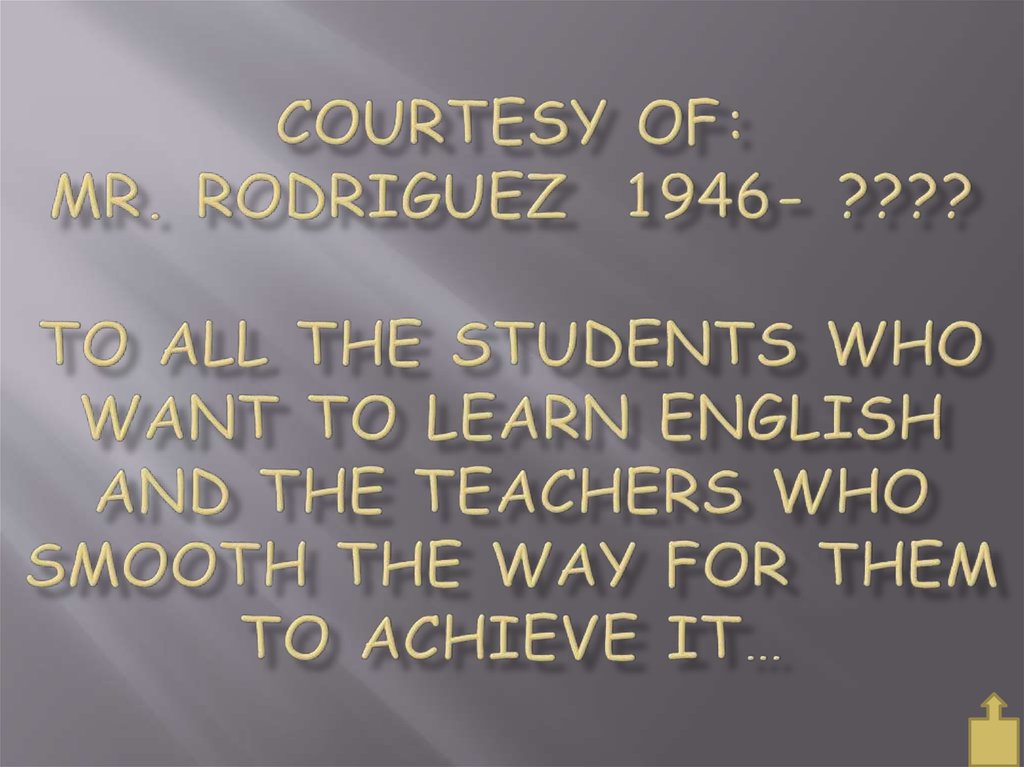 Courtesy of: Mr. Rodriguez 1946- ???? To all the students who want to learn English and the teachers who smooth the way for