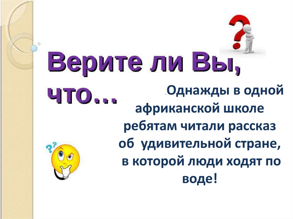 - .Однажды в одной африканской школе ребятам читали рассказ об удивительной стране, в которой люди ходят по воде!