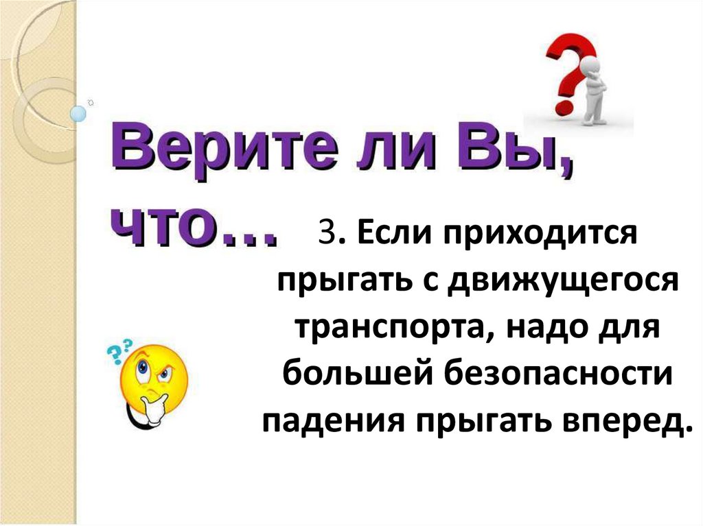 3. Если приходится прыгать с движущегося транспорта, надо для большей безопасности падения прыгать вперед.