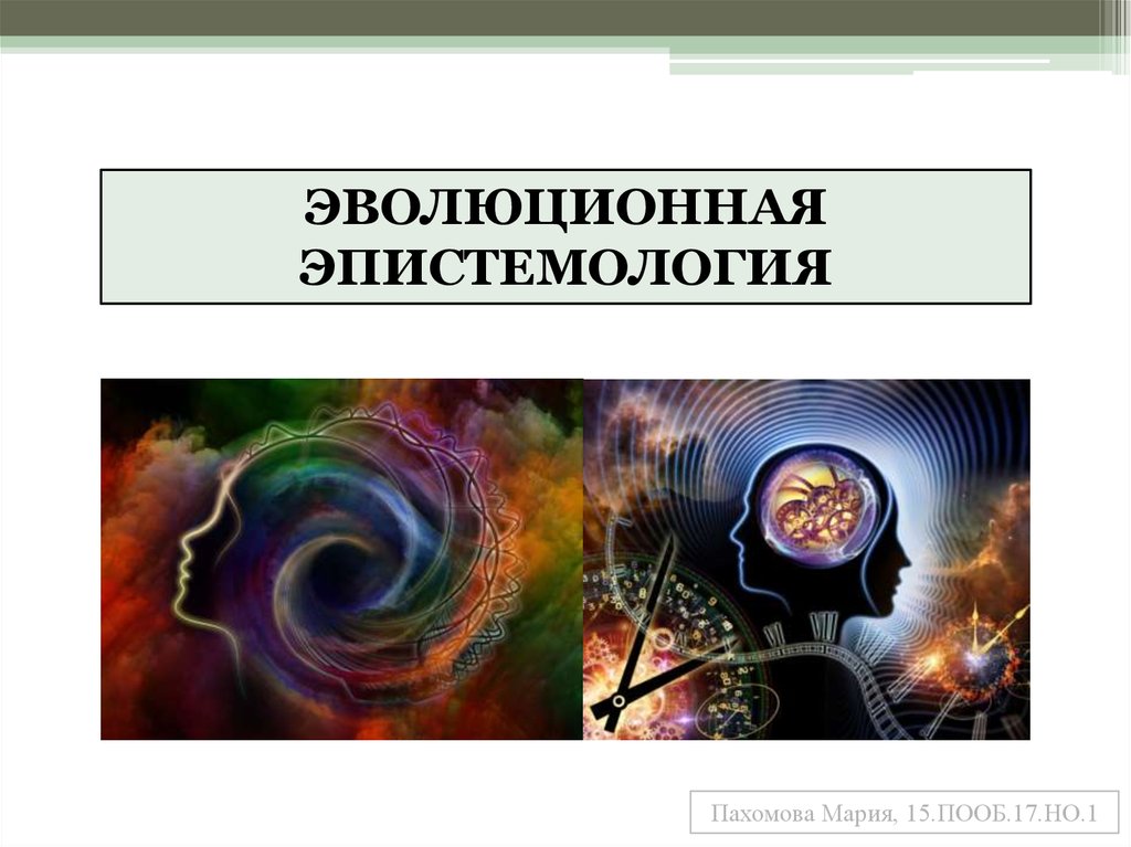 Эпистемология. Эволюционная эпистемология. Эволюционная теория познания. Эпистемология и философия науки.