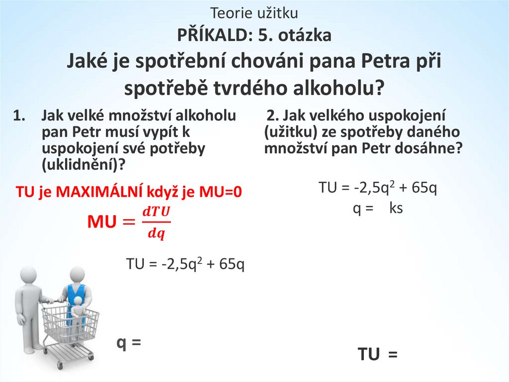 Teorie užitku PŘÍKALD: 5. otázka Jaké je spotřební chováni pana Petra při spotřebě tvrdého alkoholu?