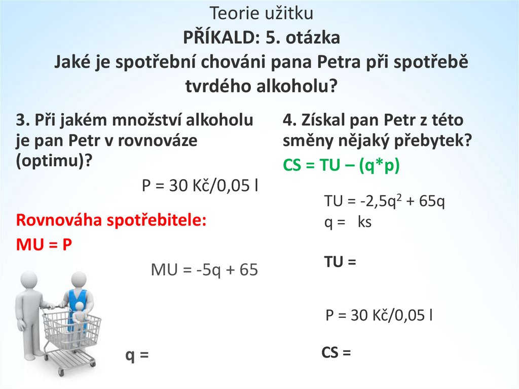 Teorie užitku PŘÍKALD: 5. otázka Jaké je spotřební chováni pana Petra při spotřebě tvrdého alkoholu?