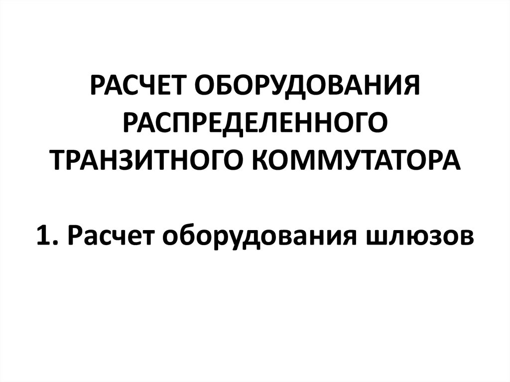 РАСЧЕТ ОБОРУДОВАНИЯ РАСПРЕДЕЛЕННОГО ТРАНЗИТНОГО КОММУТАТОРА 1. Расчет оборудования шлюзов