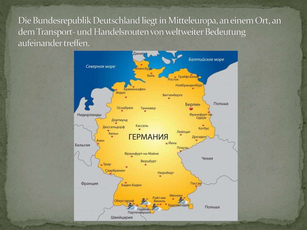 Die Bundesrepublik Deutschland liegt in Mitteleuropa, an einem Ort, an dem Transport- und Handelsrouten von weltweiter