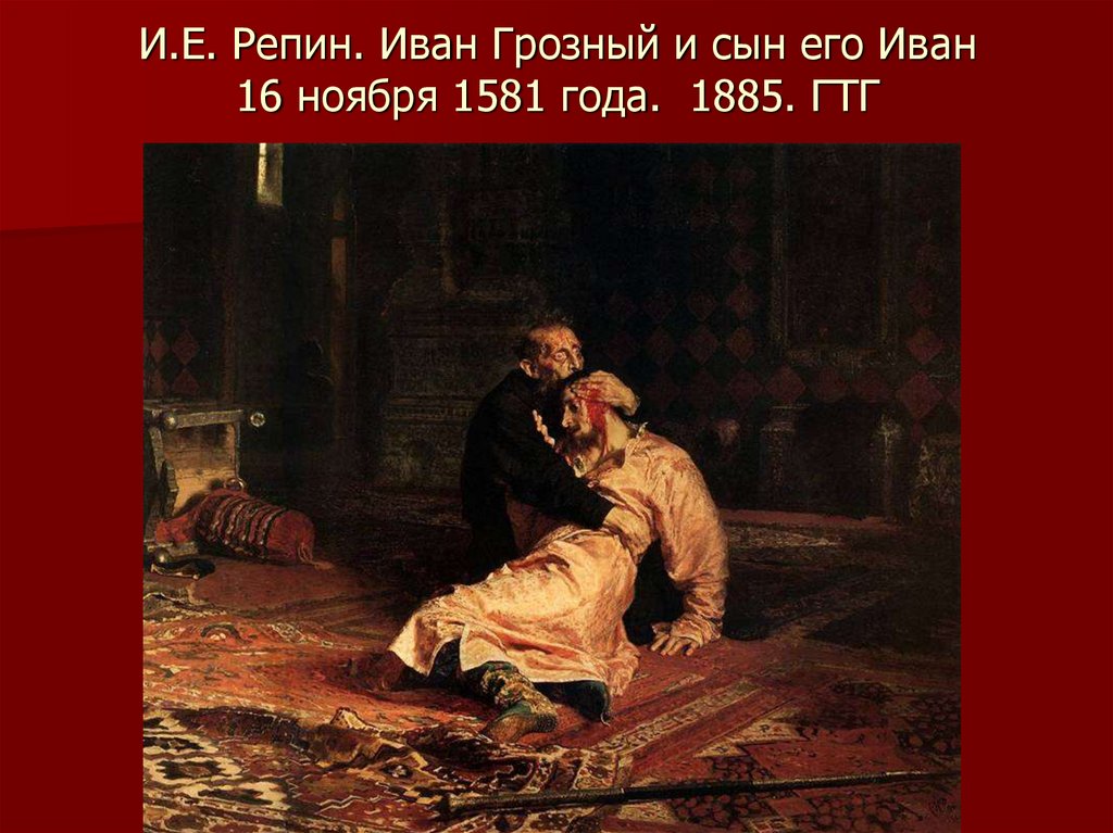 И.Е. Репин. Иван Грозный и сын его Иван 16 ноября 1581 года. 1885. ГТГ