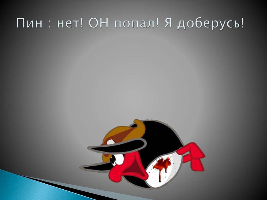 Пин : нет! ОН попал! Я доберусь!