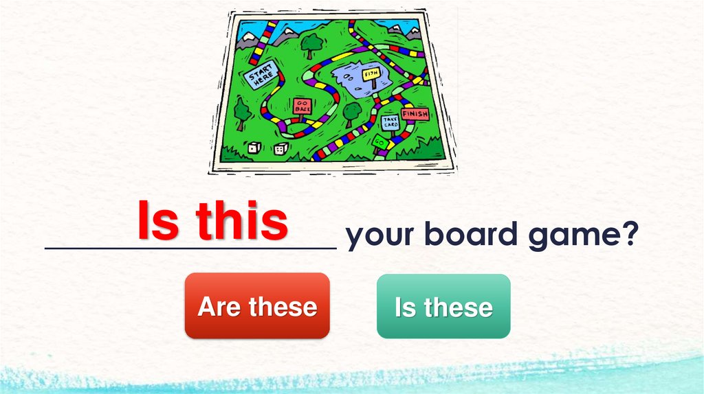 __________________ your board game?