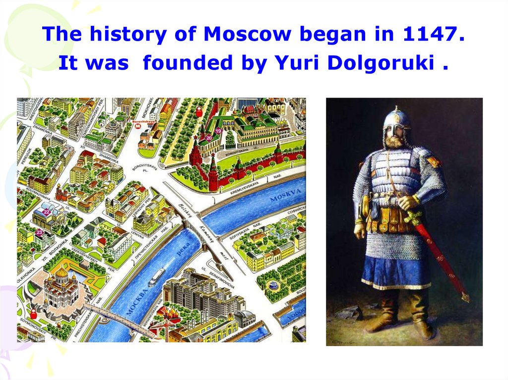 The history of Moscow began in 1147. It was founded by Yuri Dolgoruki .