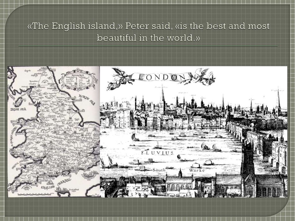 «The English island,» Peter said, «is the best and most beautiful in the world.»