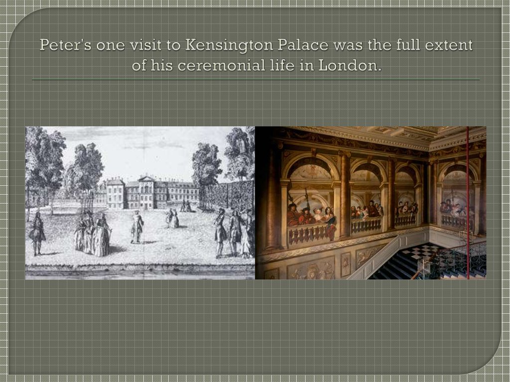 Peter's one visit to Kensington Palace was the full extent of his ceremonial life in London.