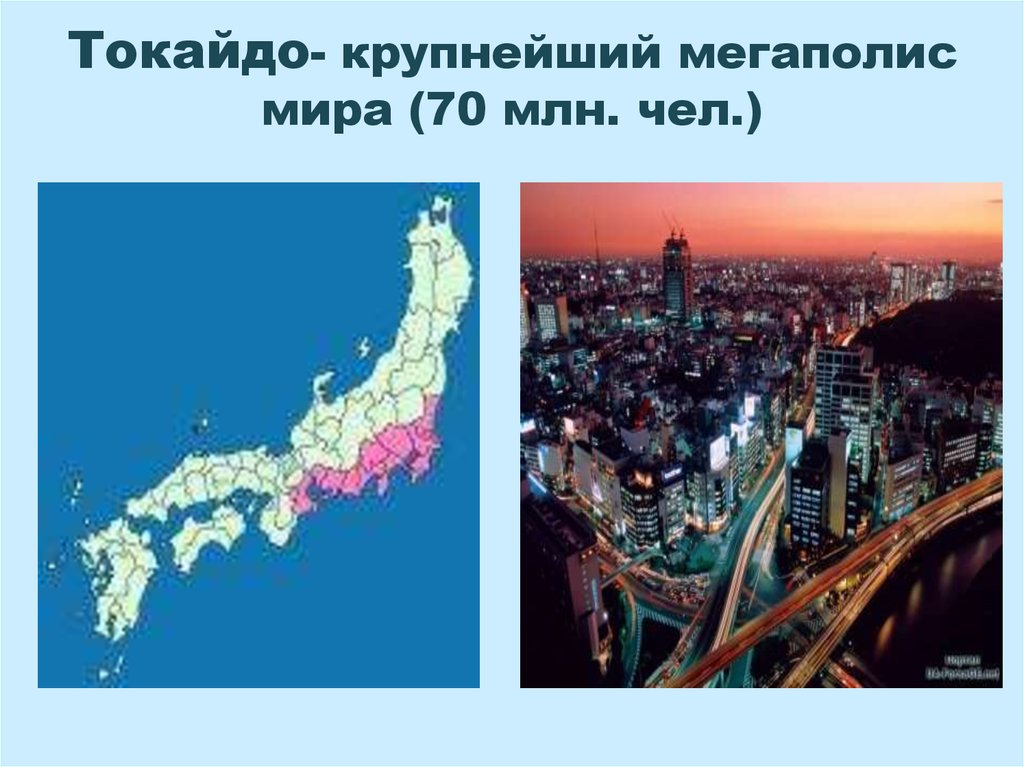 Токайдо- крупнейший мегаполис мира (70 млн. чел.)