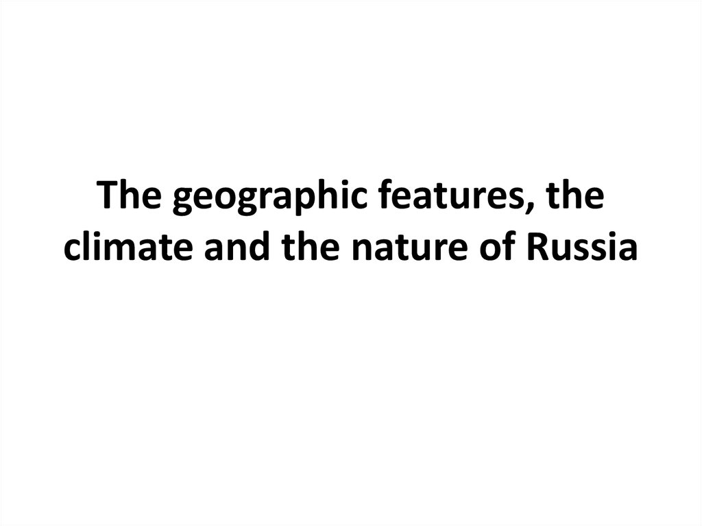 The geographic features, the climate and the nature of Russia