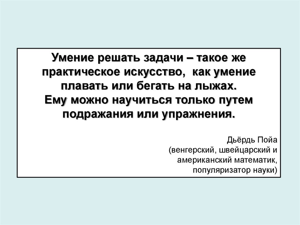 Практические искусства. Умение решать задачи. Умение решать задачи - такое же практическое искусство. Умение решать задачи Пойя.