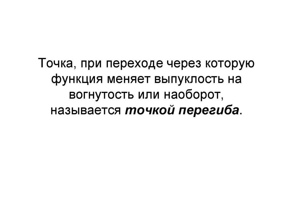 Точка, при переходе через которую функция меняет выпуклость на вогнутость или наоборот, называется точкой перегиба.