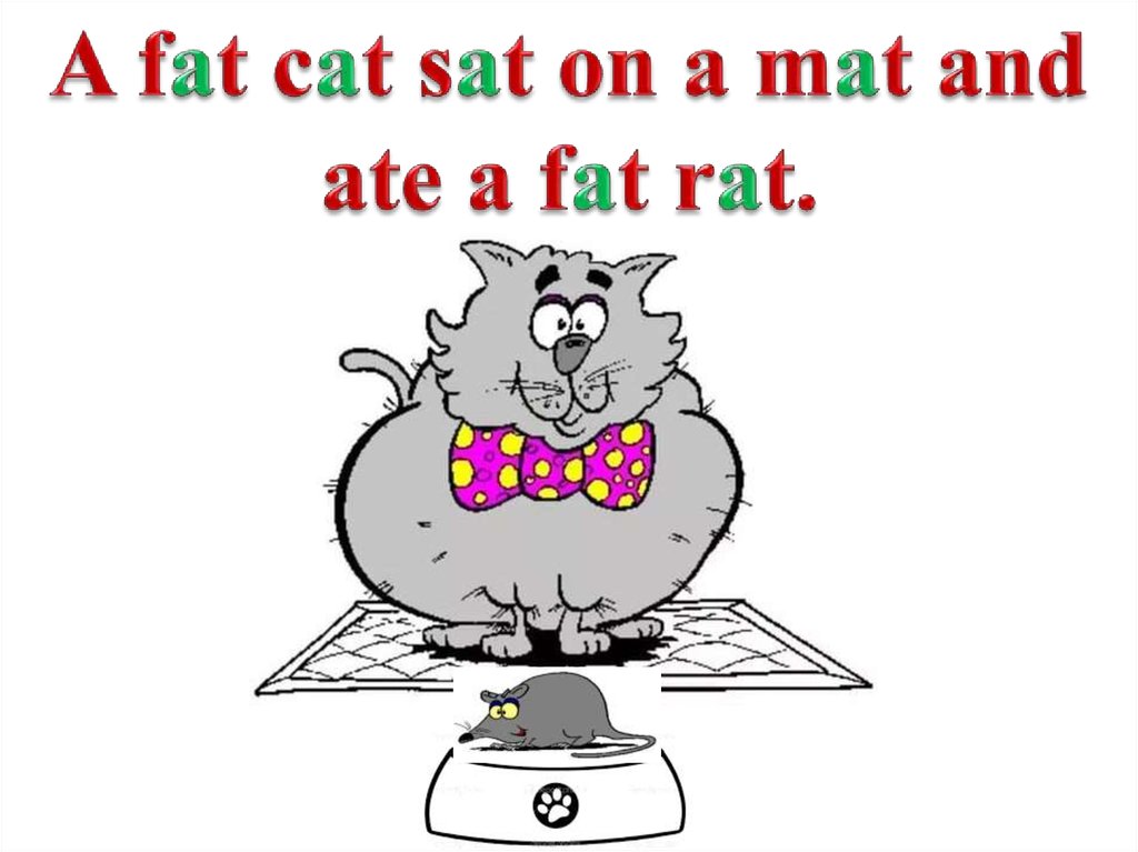 This is he cat. Скороговорка a Black Cat sat on a mat and ate a fat rat. A fat Cat sat on a mat and ate a fat rat. A Cat sat on a mat. A fat Cat sat.