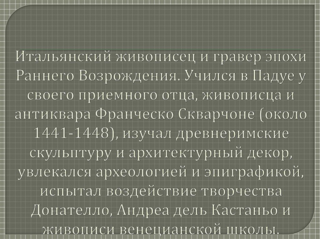 Итальянский живописец и гравер эпохи Раннего Возрождения. Учился в Падуе у своего приемного отца, живописца и антиквара