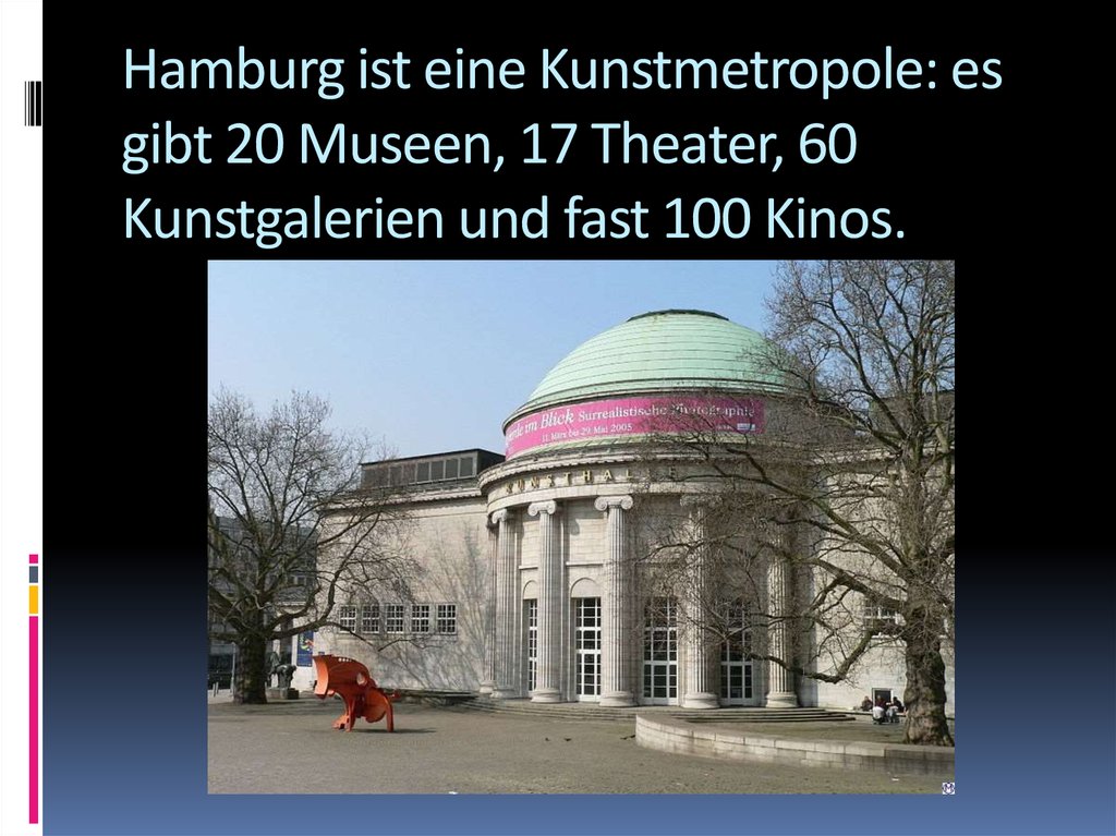 Hamburg ist eine Kunstmetropole: es gibt 20 Museen, 17 Theater, 60 Kunstgalerien und fast 100 Kinos.